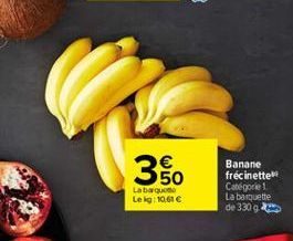 ???  Labarque Lekg: 10,61   Banane  frécinette Catégorie 1. La barquette de 330 g