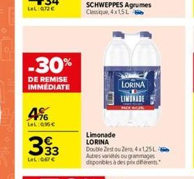 LeL: 072   -30%  DE REMISE IMMÉDIATE  +76 LeL: 0,95  SCHWEPPES Agrumes Classique, 4x1,5 L  LORINA  LIMONADE  PACK 453  Limonade LORINA  Double Zest ou Zero, 4x1,25L Autres variétés ou grammages disp