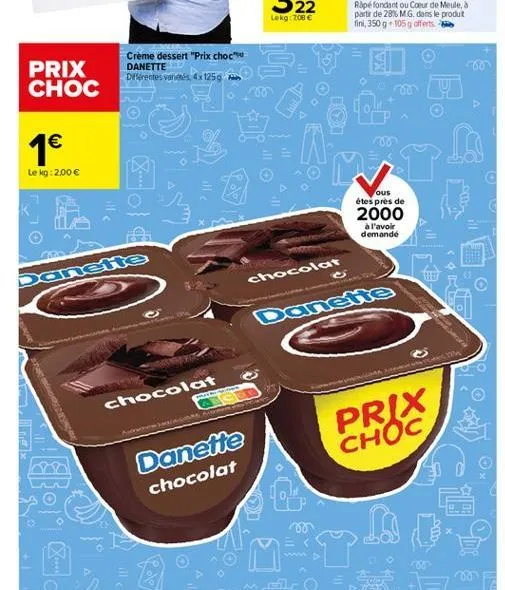 crème dessert "prix choc danette différentes variés, 4x 125g  prix choc  1  le kg: 2,00   no  danette  chocolat  cons avven  danette  chocolat  pole  mt  ous êtes près de  2000  à l'avoir demandé  c