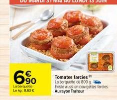 DU MARDI 31 MAI AU LUNDI 13 JUIN  69?0  Tomates farcies La barquette de 800 g Existe aussi en courgettes farcies Aurayon Traiteur  La barquette Le kg: 8.63 