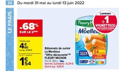 30 Du mardi 31 mai au lundi 13 juin 2022  -68%  SUR LE 2  Vendu sout  80 Lekg:8,48   Le 2 produ  154  LE FRAIS  Luminarc  VIGNETTE(S)  SUPPLEMENTAIRES  Fleury M Moelle  34  DECOUVERTE