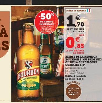 BOURBON  LA VEN  -50%  DE REMISE IMMÉDIATE SUR LE PRODUIT AU CHOIX  orsair  BOURBO  BIÈRE DE FRANCE   1,70  LE 1" PRODUIT AU CHOIX  SOIT   ,85  LE 2 PRODUIT  AU CHOIX  BIERES DE LA REUNION BOURBON 5