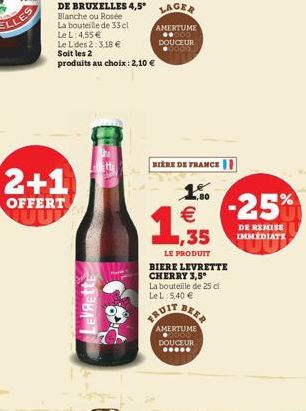 LEVRETTE  BIÈRE DE FRANCE  1.80   -25%  DE REMISE IMMEDIATE  1,35  LE PRODUIT  BIERE LEVRETTE CHERRY 3,5* La bouteille de 25 cl Le L 5,40   BEER  FRUIT