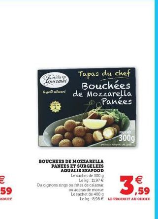 Golfo Gourmet  Tapas du chef Bouchées le goût retrouvé de Mozzarella Panées  PODE  300g  prod?li serpikir de y  BOUCHEES DE MOZZARELLA PANEES ET SURGELEES  AQUALIS SEAFOOD  Le sachet de 300 g  Le kg: