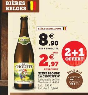 BIÈRES BELGES  JOT NOM  CHOUFFE  BIÈRE DE BELGIQUE  8,90    LES 3 PRODUITS  SOIT  2,97  LE PRODUIT BIERE BLONDE LA CHOUFFE 8° La bouteille de 75 cl Vendu seul: 4,45  Le L. 5,93  Le L des 3:3,96 