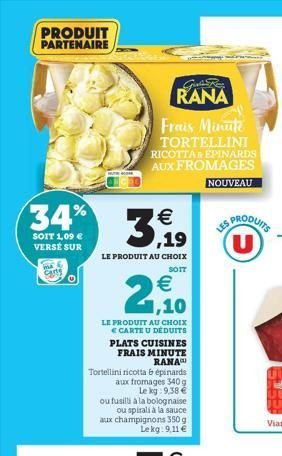 PRODUIT PARTENAIRE  34%  SOIT 1,09  VERSÉ SUR  ma  Carte  Giler  RANA  Frais Minute  TORTELLINI RICOTTA & EPINARDS AUX FROMAGES  NOUVEAU  PRODUITS U