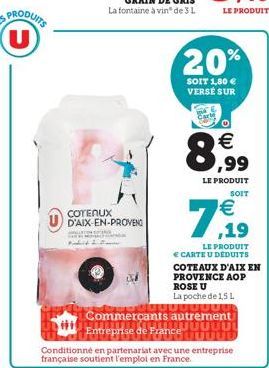 PRODUITS  U  U D'AIX-EN-PROVENC  20%  SOIT 1,80  VERSE SUR  8,99  LE PRODUIT  SOIT  7   ,19  LE PRODUIT  CARTE U DÉDUITS COTEAUX D'AIX EN PROVENCE AOP ROSE U  La poche de 1,5 L  -------- Commerçant