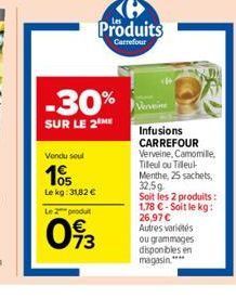 -30%  SUR LE 2 ME  Vendu soul  105 Le kg: 31,82  Le 2 produ  Infusions CARREFOUR Verveine, Camomille, Tilleul ou Tilleul Menthe, 25 sachets, 32,5g Soit les 2 produits: 1,78 -Soit le kg: 26,97  Autr