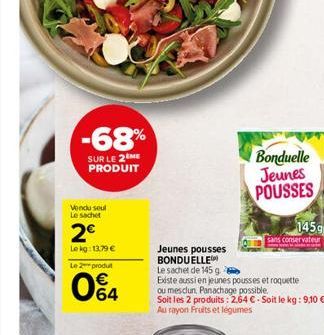 -68%  SUR LE 2 ME PRODUIT  Vendu seul Le sachet  2  Le kg: 13.79   Le produt  04  Bonduelle Jeunes POUSSES  sans conservateur