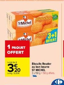 S'Michel  Michel  Rouda  3+1  OFFERT  Biscuits Roudor au bon beurre ST MICHEL 3x150 g +150 g offerts.