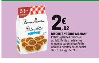 33%  offerts  Bonne Maman  Petites galettes  22  02  BISCUITS "BONNE MAMAN" Petites galettes chocolat au lait, Petites tartelettes chocolat caramel ou Petits cookies pépites de chocolat 375 g. Le kg