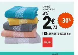 L'UNITÉ À PARTIR DE   -30% ,73  2 SERVIETTE 50X90 CM  TISSAIA