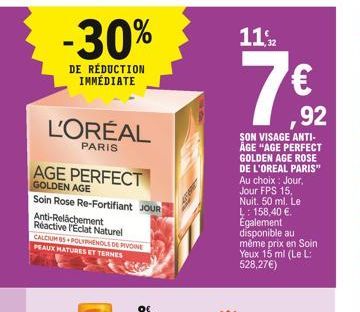 -30%  DE RÉDUCTION IMMÉDIATE  L'ORÉAL  PARIS  AGE PERFECT  GOLDEN AGE  Soin Rose Re-Fortifiant JOUR  Anti-Relâchement Réactive Eclat Naturel CALCIUM S POLYPHENOLS DE PIVOINE PEAUX MATURES ETTERNES  11