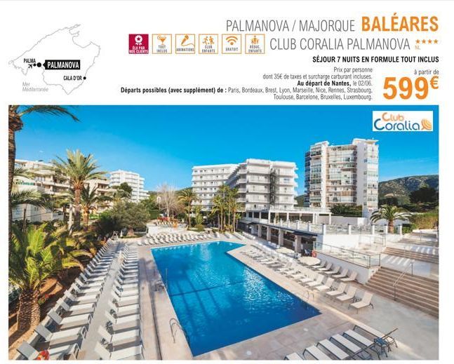 PALMANOVA/MAJORQUE BALEARES  **  CLUB CORALIA PALMANOVA **  T  BEPER  CLO  NO CLIENTS INCLOSATION ENFORTS  REDUC ENFANTS  SÉJOUR 7 NUITS EN FORMULE TOUT INCLUS Prix par personne  à partir de  dont 35