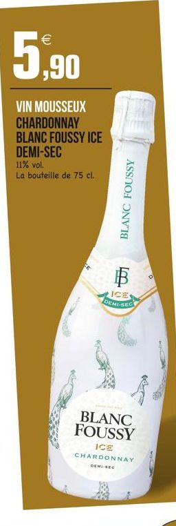 5,90  VIN MOUSSEUX CHARDONNAY BLANC FOUSSY ICE DEMI-SEC  11% vol.  La bouteille de 75 cl.  BLANC FOUSSY  [m  H  ICE DEMI-SEC  B  M