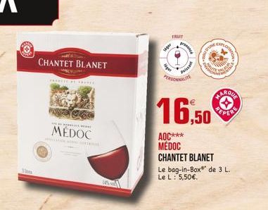 om  CHANTET BLANET  MÉDOC  FRUIT  wiper  reger  pramonce  Piss  PERSONNALITE  16,50  AOC***  MÉDOC CHANTET BLANET Le bag-in-Box de 3 L. Le L : 5,50.  FRUIT  JOSE  PMENT  EXPLOSE  OCTATION  HARDEA