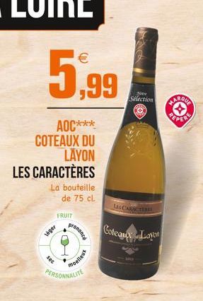 AOC*** COTEAUX DU LAYON  LES CARACTÈRES  La bouteille de 75 cl.  FRUIT  léger  prononcé  sec  moelleux  PERSONNALITE  Note  Sélection  LES CARACTERES  Coteaux Layon  MARQUA  PEPER