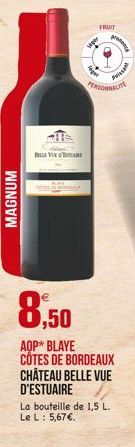 MAGNUM  VE D'E  FRUIT  siger  ger  proce  Prissam  PERSONNALITE  0,50  AOP* BLAYE CÔTES DE BORDEAUX CHÂTEAU BELLE VUE D'ESTUAIRE  La bouteille de 1,5 L. Le L: 5,67.