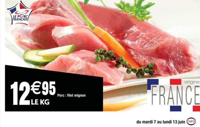 Porc: filet mignon  origine  FRANCE  du mardi 7 au lundi 13 juin cora 17