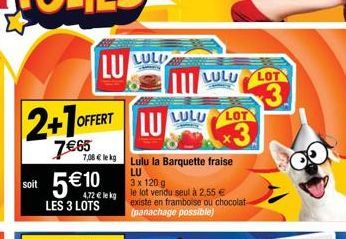 7,08  le kg Lulu la Barquette fraise  LU  3 x 120 g  le lot vendu seul à 2,55   existe en framboise ou chocolat-(panachage possible)  4,72  le kg  LULU  LULU  LU LULU LOT 3.  LOT  3.