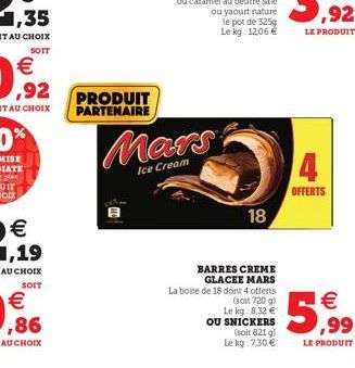 18  BARRES CREME GLACEE MARS  La boite de 18 dont 4 offerts  (soit 720 g)  Le kg: 8,32   OU SNICKERS  (soit 821 g)  Le kg 7,30   4  OFFERTS   ,99  LE PRODUIT