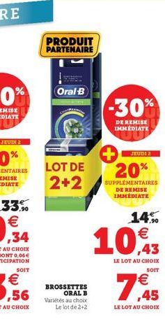 PRODUIT PARTENAIRE  Oral-B  LOT DE  2+2  BROSSETTES ORAL B Variétés au choix  Le lot de 2+2