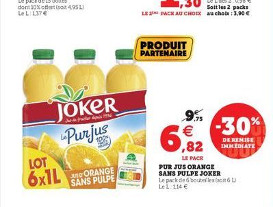 JOKER Purjus  JUSD ORANGE SANS PULPE  LOT  6x1L  ?????? ???? ???? ??????  9.75    6  LE PACK  PUR JUS ORANGE SANS PULPE JOKER  Le pack de 6 bouteilles (soit 6 L) Le L: 114   -30%  DE REMISE IMMEDIAT