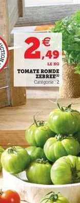 1,49  le kg tomate ronde zebree catégorie 2