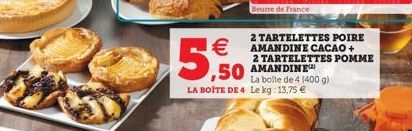 1  Beurre de France  2 TARTELETTES POIRE AMANDINE CACAO +  2 TARTELETTES POMME AMANDINE  La boite de 4 (400 g)