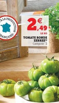 RODUCTION   1,49  LE KG TOMATE RONDE  ZEBREE  Catégorie: 2