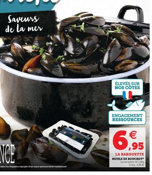 ÉLEVÉS SUR NOS CÔTES  ENGAGEMENT RESSOURCES   ,95  LA BARQUETTE  MOULE DE BOUCHOT* La barquette de 14kg Le kg: 4,96 