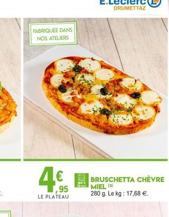 FABRIQUÉE DANS NOS ATELIERS  95  LE PLATEAU  E.Leclerc L  DRUMETTAZ  BRUSCHETTA CHÈVRE  280 g. Le kg: 17,68 .  180°C  10min MIEL (3)