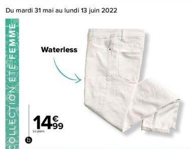 Du mardi 31 mai au lundi 13 juin 2022  Waterless    14.99  Le jeans  COLLECTION ÉTÉ FEMME