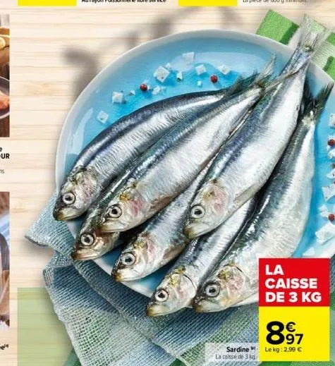 bar d'élevage filière qualité carrefour nourrisans ogm (0,9%) la pièce de 600 g minimum.  la  caisse de 3 kg   897  sardine le kg: 2,99 