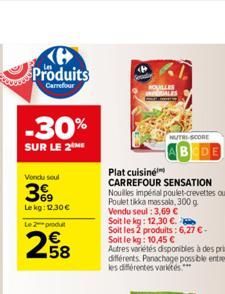 Produits  Carrefour  -30%  SUR LE 2 ME  Vendu soul  369  Le kg: 12.30  Le 2 produ  258    ROUILLES  ALES  NUTRI-SCORE  Plat cuisine  CARREFOUR SENSATION Nouilles impéral poulet-crevettes ou  Poulet