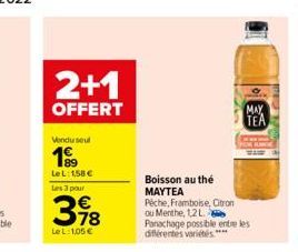 2+1  OFFERT  Vendu seul  199  Le L: 1,58   Les 3 pour  MAY  TEA  Boisson au thé MAYTEA Pêche, Framboise, Citron ou Menthe, 1,2 L.  Panachage possible entre les différentes variétés ****