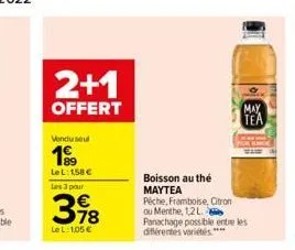 2+1  offert  vendu seul  199  le l: 1,58   les 3 pour  may  tea  boisson au thé maytea pêche, framboise, citron ou menthe, 1,2 l.  panachage possible entre les différentes variétés ****