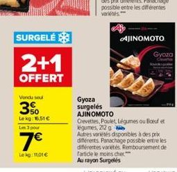 SURGELÉ  Gyoza  Gyoza surgelés AJINOMOTO  Crevettes, Poulet Légumes ou Boeuf et légumes, 212 g  Autres variétés disponibles à des prix différents Panachage possible entre les différentes variétés. Rem