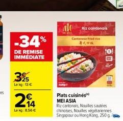 -34%  DE REMISE IMMÉDIATE  25 Le kg: 13   214  Ale cantonais  Cantanele fide  Plats cuisines MEI ASIA  Riz cantonais, Nouilles sautées chinoises, Nouilles végétariennes Singapour ou Hong Kong, 250 g.