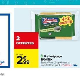 2 OFFERTES  Le pack  2.?9  99  Spontex 4+2 Gratte-Eponge GRATUITES  Gratte-éponge  SPONTEX  Secret d'Antan, Stop-Graisse ou Stop-Bactéries, par 4+2 offertes