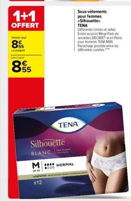 1+1  OFFERT  Vendu souf  8  Le paquet  Les 2 pou  00  65  55  Sous-vêtements pour femmes «Silhouette TENA  Diferentes formes et tailles. Existe aussi en Mega Pack de serviettes DISCREET et en Pants po