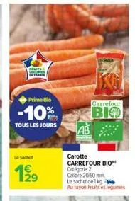 fruite legumes france  prime blo  -10%  tous les jours  le sachet  199  bid  carrefour  bio  ab  carotte carrefour bio** catégorie 2 calibre 20/50 mm le sachet de 1 kg au rayon fruits et légumes
