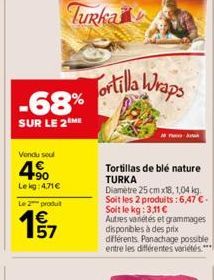 Turka  Tortilla -68%  SUR LE 2 ME  Vendu seul  4?0  Lekg: 4.71 Le 2 produt  wis  Wraps