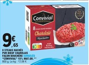 Convivial  MONARKE  8 Charolais  You beachine  Sap  99  ,65  8 STEAKS HACHÉS PUR BUF CHAROLAIS FAÇON BOUCHERE SURGELES "CONVIVIAL" 15% MAT.GR.** 800 g. Le kg: 12,06 .