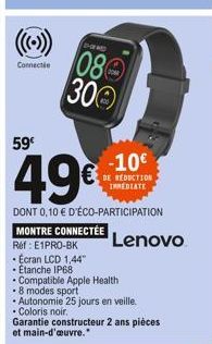 59  -10  49  DE REDUCTION IMMEDIATE  DONT 0,10  D'ÉCO-PARTICIPATION MONTRE CONNECTÉE  Ref: E1PRO-BK   Ecran LCD 1,44"   Etanche IP68   Compatible Apple Health  .8 modes sport   Autonomie 25 jo