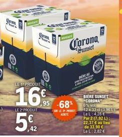 LE 1 PRODUIT  16%  LE 2 PRODUIT  5,2  ,42  Corona Sunset  100%  BERENU  pa THE  ,95 -68%  SON LE 24 PRODUTT ACHETE  3  BIERE SUNSET "CORONA" 6% vol. 12x33 cl (3.98 L) Le L: 4,28  Par 2 (7,92 L) 22,37