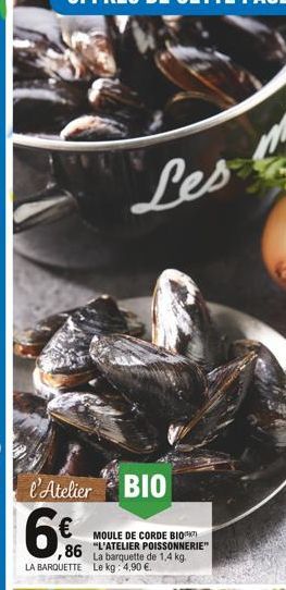 l'Atelier BIO  6%  à barquette de 1,4 kg. LA BARQUETTE Le kg: 4,90 .  MOULE DE CORDE BIO  86 L'ATELIER POISSONNERIE"