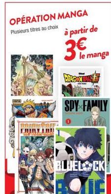 OPÉRATION MANGA  Plusieurs titres au choix  à partir de  3  DRAGON BAUG  SPY FAMILY  BLUEL CK  BOLE  le manga