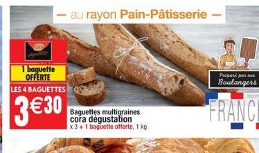 1 baguette OFFERTE  LES 4 BAGUETTES  3 30