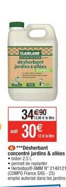 CLAIRLAND  désherbant jardins & allées  3490  13,96  le litre  30  soit  12 le re  ***Désherbant concentré jardins & allées  bidon 2,5 L   permet de replanter Herbistop® AMM N° 2140121 (COMPO Fr